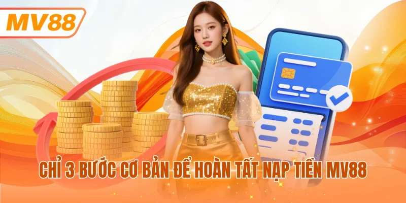 Chỉ 3 bước cơ bản để hoàn tất nạp tiền MV88