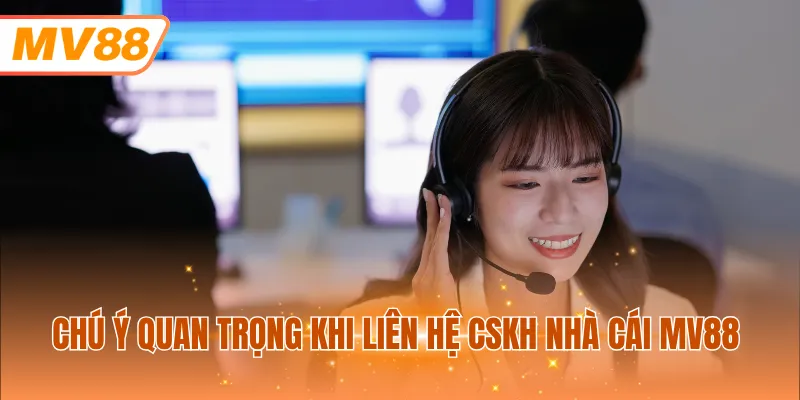 Chú ý quan trọng khi liên hệ cskh nhà cái MV88
